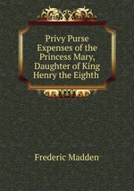 Privy Purse Expenses of the Princess Mary, Daughter of King Henry the Eighth