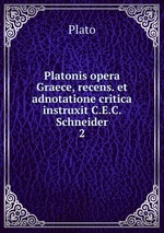 Platonis opera Graece, recens. et adnotatione critica instruxit C.E.C. Schneider. 2