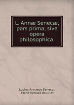 L. Ann Senec, pars prima; sive opera philosophica
