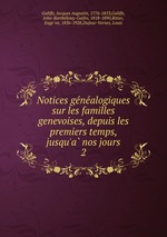 Notices genealogiques sur les familles genevoises, depuis les premiers temps, jusqu`a nos jours. 2