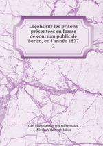 Leons sur les prisons prsentes en forme de cours au public de Berlin, en l`anne 1827. 2