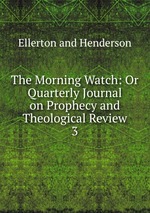 The Morning Watch: Or Quarterly Journal on Prophecy and Theological Review.. 3
