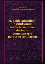 M. Fabii Quintiliani Institutionum oratoriarum liber decimus: commentario perpetuo scholarum