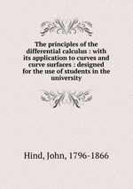 The principles of the differential calculus : with its application to curves and curve surfaces : designed for the use of students in the university