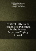 Political Letters and Pamphlets: Published for the Avowed Purpose of Trying .. 1; v. 34