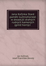 Jana Kojnka Star pamti kuttnohorsk: w dwadcjti drahch rudnjch kamenjch (gim hornjci
