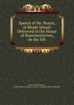 Speech of Mr. Pearce, of Rhode Island: Delivered in the House of Representatives, on the 5th