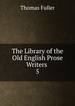 The Library of the Old English Prose Writers .. 5