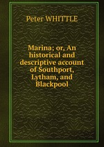 Marina; or, An historical and descriptive account of Southport, Lytham, and Blackpool