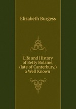 Life and History of Betty Bolaine, (late of Canterbury,) a Well Known
