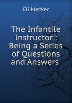 The Infantile Instructor : Being a Series of Questions and Answers