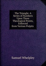 The Triangle: A Series of Numbers Upon Three Theological Points, Enforced from Various Pulpits