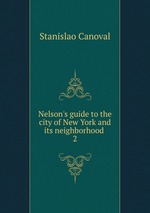 Nelson`s guide to the city of New York and its neighborhood . 2