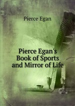 Pierce Egan`s Book of Sports and Mirror of Life
