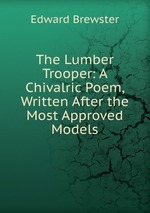 The Lumber Trooper: A Chivalric Poem, Written After the Most Approved Models