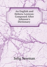 An English and Hebrew Lexicon: Composed After Johnson`s Dictionary