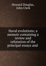 Naval evolutions; a memoir containing a review and refutation of the principal essays and
