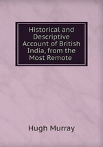 Historical and Descriptive Account of British India, from the Most Remote