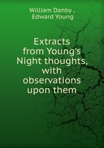 Extracts from Young`s Night thoughts, with observations upon them