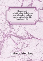 Kurze und vollstndige Anleitung zur schweizerischen Landwirthschaft: Ein Handbuch fr