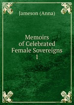 Memoirs of Celebrated Female Sovereigns. 1