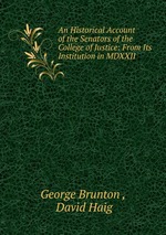 An Historical Account of the Senators of the College of Justice: From Its Institution in MDXXII