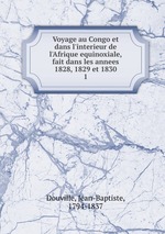 Voyage au Congo et dans l`interieur de l`Afrique equinoxiale, fait dans les annees 1828, 1829 et 1830. 1