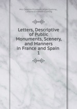 Letters, Descriptive of Public Monuments, Scenery, and Manners in France and Spain .. 1
