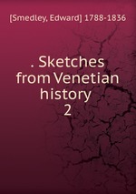 . Sketches from Venetian history . 2