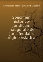 Specimen historico-juridicum inaugurale de juris feudalis origine Asiatica