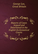Reports of Cases Argued and Determined in the English Ecclesiastical Courts. 3