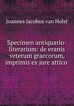 Specimen antiquario-literarium: de eranis veterum graecorum, imprimis ex jure attico