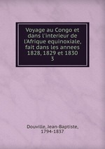 Voyage au Congo et dans l`interieur de l`Afrique equinoxiale, fait dans les annees 1828, 1829 et 1830. 3