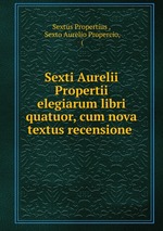 Sexti Aurelii Propertii elegiarum libri quatuor, cum nova textus recensione