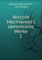 Niccolo Machiavelli`s smmtliche Werke. 1