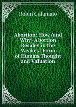 Abortion: How (and Why) Abortion Resides in the Weakest Form of Human Thought and Valuation