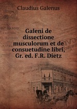 Galeni de dissectione musculorum et de consuetudine libri, Gr. ed. F.R. Dietz