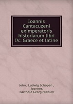 Ioannis Cantacuzeni eximperatoris historiarum libri IV.: Graece et latine