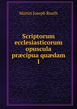 Scriptorum ecclesiasticorum opuscula prcipua qudam. 1