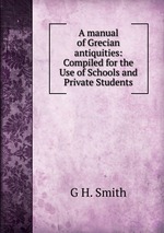 A manual of Grecian antiquities: Compiled for the Use of Schools and Private Students