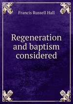 Regeneration and baptism considered