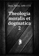 Theologia moralis et dogmatica. 2