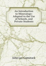 An Introduction to Mineralogy: Adapted to the Use of Schools, and Private Students