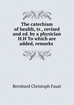 The catechism of health, tr., revised and ed. by a physician H.H To which are added, remarks