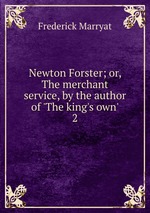 Newton Forster; or, The merchant service, by the author of `The king`s own`.. 2