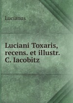 Luciani Toxaris, recens. et illustr. C. Iacobitz