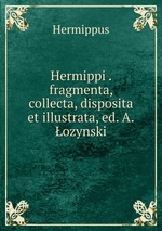 Hermippi . fragmenta, collecta, disposita et illustrata, ed. A.ozynski