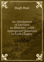An Abridgment of Lectures on Rhetoric: . with Appropriate Questions to Each Chapter