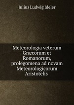 Meteorologia veterum Grcorum et Romanorum, prolegomena ad novam Meteorologicorum Aristotelis