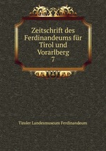 Zeitschrift des Ferdinandeums fr Tirol und Vorarlberg. 7